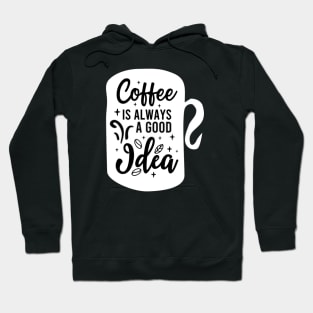 Coffee Is Always A Good Idea Hoodie